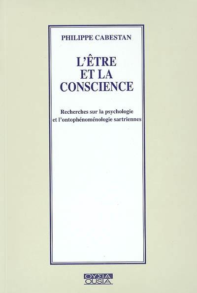 L'être et la conscience : recherches sur la psychologie et ontophénoménologie sartriennes