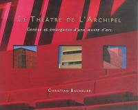 Le théâtre de l'Archipel : genèse et émergence d'une oeuvre d'art