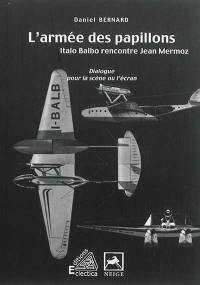 L'armée des papillons : Italo Balbo rencontre Jean Mermoz : dialogue pour la scène ou pour l'écran