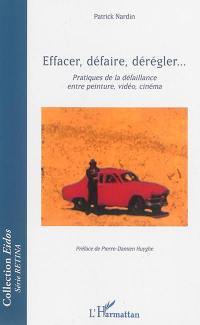 Effacer, défaire, dérégler... : pratiques de la défaillance entre peinture, vidéo, cinéma