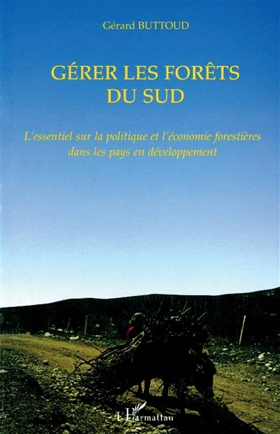 Gérer les forêts du Sud : l'essentiel sur la politique et l'économie forestières dans les pays en voie de développement