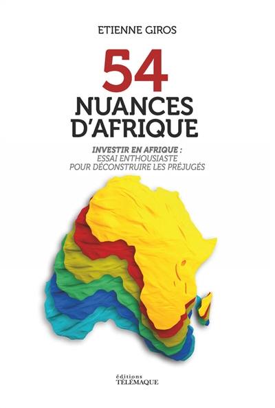 54 nuances d'Afrique : investir en Afrique : essai enthousiaste pour déconstruire les préjugés