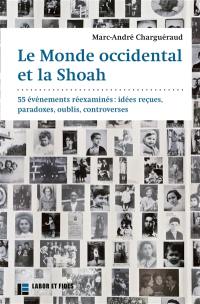 Le monde occidental et la Shoah : 55 événements réexaminés : idées reçues, paradoxes, oublis, controverses