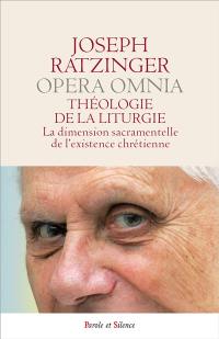 Opera omnia. Vol. 11. Théologie de la liturgie : la dimension sacramentelle de l'existence chrétienne. Oeuvres complètes. Vol. 11. Théologie de la liturgie : la dimension sacramentelle de l'existence chrétienne