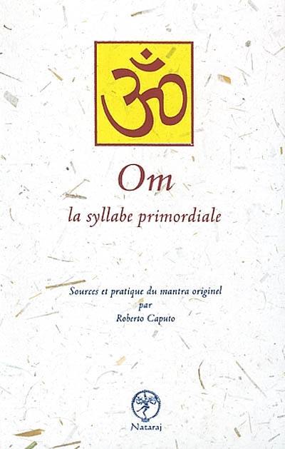 OM, la syllabe primordiale : sources et pratique du mantra originel