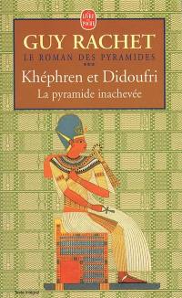 Le roman des pyramides. Vol. 3. Khéphren et Didoufri : la pyramide inachevée