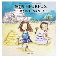 Sois heureux maintenant ! : un livre pour aider les enfants à mieux vivre l'instant présent !