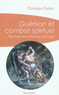 Guérison et combat spirituel : petit traité des pathologies de l'âme