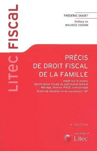 Précis de droit fiscal de la famille : impôt sur le revenu, optimisation fiscale du patrimoine familial, mariage, divorce, Pacs, concubinage, droits de donation et de succession, ISF