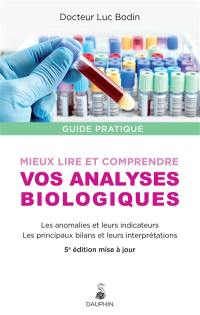 Mieux lire et comprendre vos analyses biologiques : les anomalies et leurs indicateurs, les principaux bilans et leurs interprétations