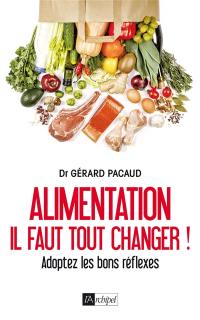 Alimentation : il faut tout changer ! : adoptez les bons réflexes