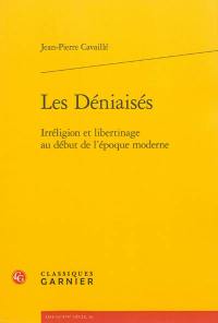 Les déniaisés : irréligion et libertinage au début de l'époque moderne