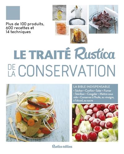 Le traité Rustica de la conservation : sécher, confire, saler, fumer, stériliser, congeler, mettre sous vide, conserver à l'huile, au vinaigre, à l'alcool, au sucre : plus de 100 produits, 600 recettes et 14 techniques