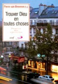 Trouver Dieu en toutes choses : pour que la vie trouve sa place dans la foi