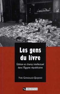 Les gens du livre : édition et champ intellectuel dans l'Egypte républicaine