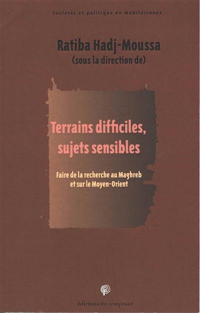 Terrains difficiles, sujets sensibles : faire de la recherche au Maghreb et sur le Moyen-Orient