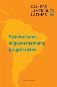 Cahiers des Amériques latines, n° 86. Syndicalismes et gouvernements progressistes