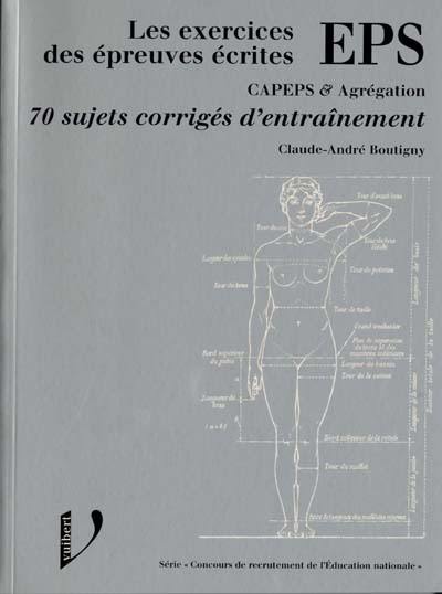 EPS, les épreuves écrites des concours : CAPES et agrégation, 70 sujets corrigés d'entraînement