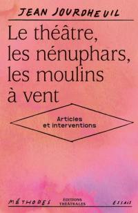 Le théâtre, les nénuphars, les moulins à vent : articles et interventions