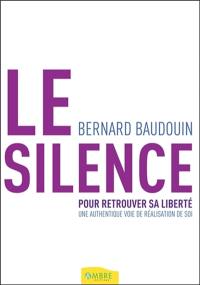 Le silence : pour retrouver sa liberté : une authentique voie de réalisation de soi