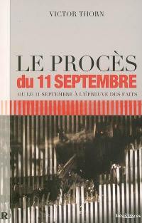 Le procès du 11 septembre ou Le 11 septembre à l'épreuve des faits : la vérité sur l'effondrement des 3 tours du World Trade Center. Le réquisitoire supplétif