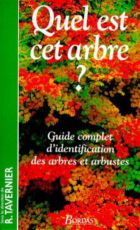 Quel est cet arbre ? : guide complet d'identification des arbres et arbustes