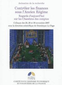 Contrôler les finances sous l'Ancien Régime : regards d'aujourd'hui sur les Chambres des comptes : colloque des 28, 29 et 30 novembre 2007