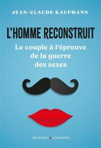 L'homme reconstruit : le couple à l'épreuve de la guerre des sexes