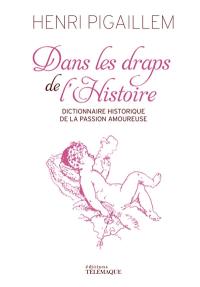 Dans les draps de l'histoire : dictionnaire historique de la passion amoureuse