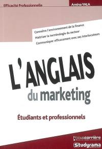 L'anglais du marketing : étudiants et professionnels : connaître l'environnement de la finance, maîtriser la terminologie du secteur, communiquer efficacement avec ses interlocuteurs