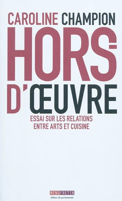 Hors d'oeuvre : essai sur les relations entre arts et cuisine