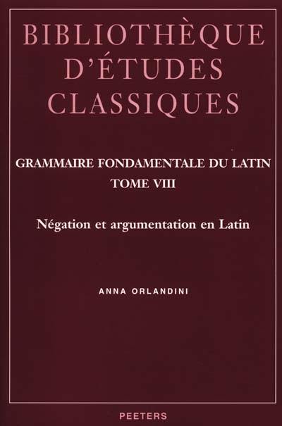 Grammaire fondamentale du latin. Vol. 8. Négation et argumentation en latin