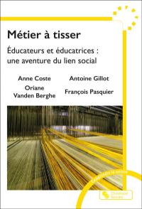 Métier à tisser : éducateurs et éducatrices : une aventure du lien social