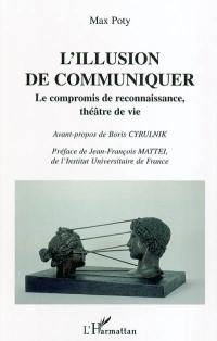 L'illusion de communiquer : le compromis de reconnaissance, théâtre de vie