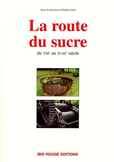 La route du sucre du VIIIe au XVIIIe siècle : actes du colloque