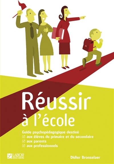 Réussir à l'école : guide psychopédagogique destiné aux élèves du primaire et du secondaire, aux parents, aux professionnels