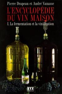 L'encyclopédie du vin maison. L'encyclopédie du vin maison : La fermentation et la vinification