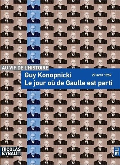 Le jour où de Gaulle est parti : 27 avril 1969 : récit historique