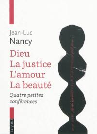 Dieu, la justice, l'amour, la beauté : 4 petites conférences