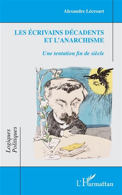 Les écrivains décadents et l'anarchisme : une tentation fin de siècle