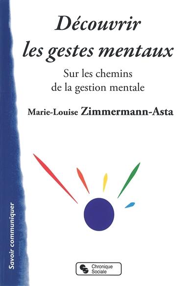 Découvrir les gestes mentaux : sur les chemins de la gestion mentale Découvrir les gestes mentaux : sur les chemins de la gestion mentale