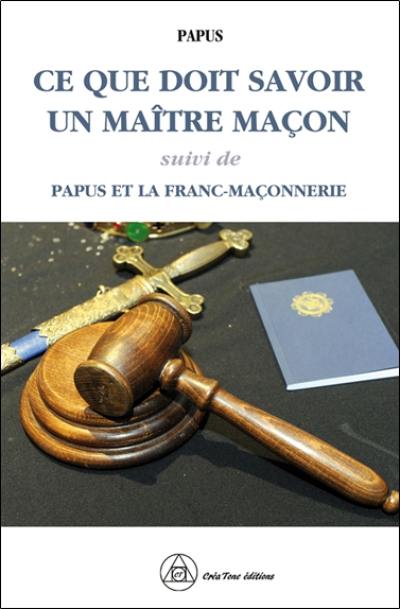 Ce que doit savoir un maître maçon. Papus et la franc-maçonnerie