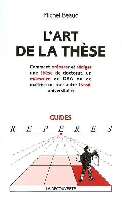 L'art de la thèse : comment préparer et rédiger une thèse de doctorat, un mémoire de DEA ou de maîtrise ou tout autre travail universitaire