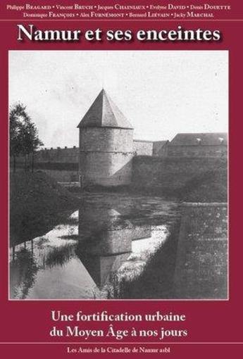 Namur et ses enceintes : une fortification urbaine du Moyen Age à nos jours Namur et ses enceintes : une fortification urbaine du Moyen Age à nos jours