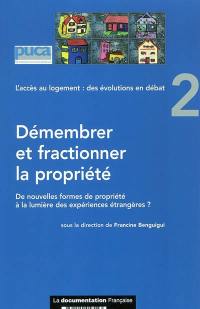 L'accès au logement : des évolutions en débat. Vol. 2. Démembrer et fractionner la propriété : de nouvelles formes de propriété à la lumière des expériences étrangères ?