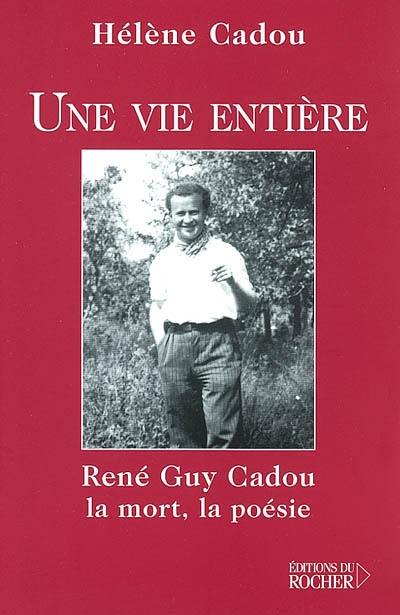 Une vie entière : René Guy Cadou, la mort, la poésie