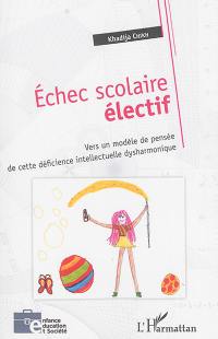 Echec scolaire électif : vers un modèle de pensée de cette déficience intellectuelle dysharmonique