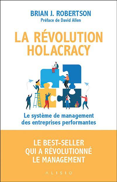 La révolution holacracy : le système de management des entreprises performantes