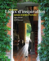 Lieux d'inspiration : Normandie : maisons et jardins d'écrivains