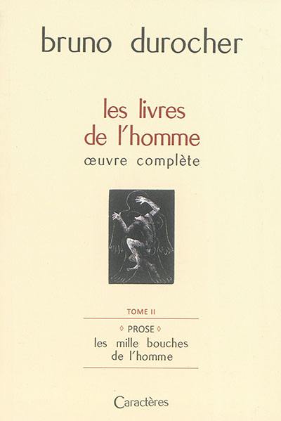 Les livres de l'homme : oeuvre complète. Vol. 2. Prose : les mille bouches de l'homme